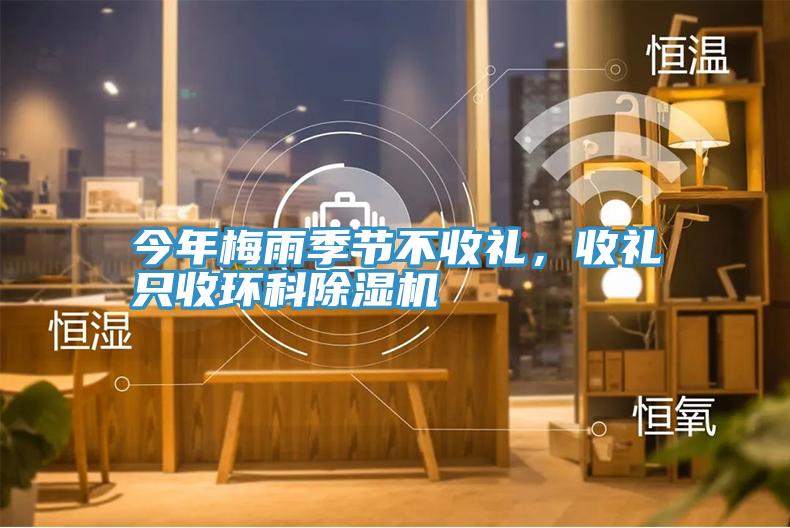 今年梅雨季節(jié)不收禮,收禮只收環(huán)科除濕機(jī)