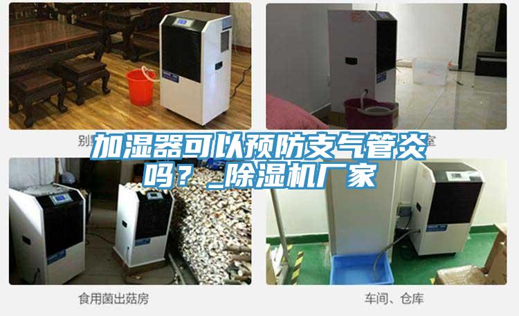 加濕器可以預防支氣管炎嗎?_除濕機廠家