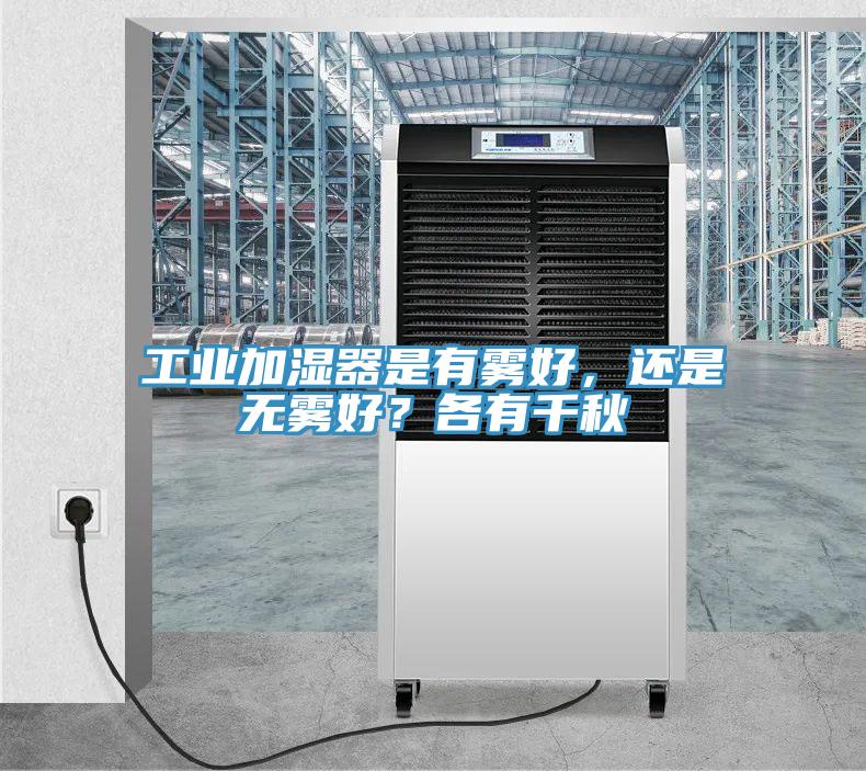 工業加濕器是有霧好，還是無霧好？各有千秋