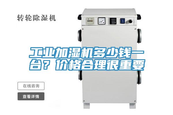 工業(yè)加濕機(jī)多少錢一臺(tái)？價(jià)格合理很重要