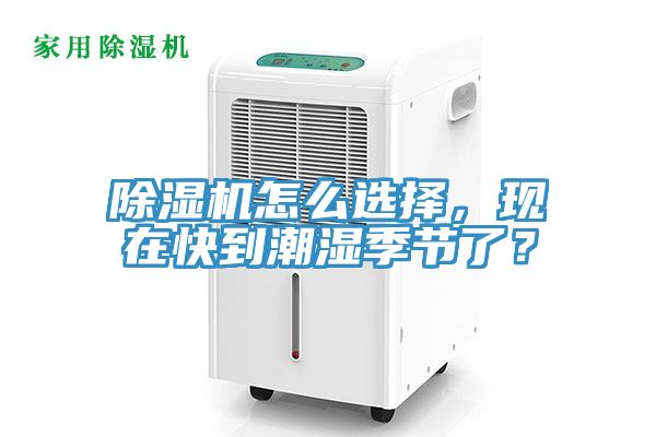 除濕機怎么選擇，現(xiàn)在快到潮濕季節(jié)了？