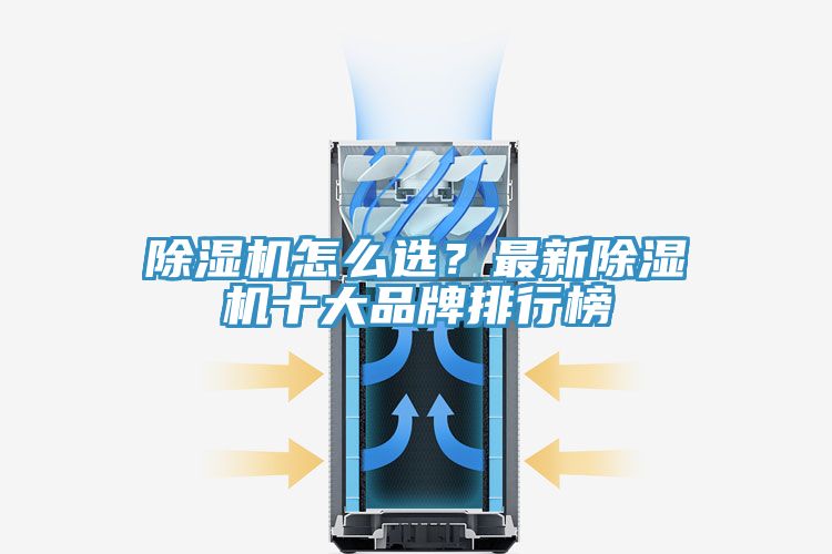 除濕機(jī)怎么選?最新除濕機(jī)十大品牌排行榜