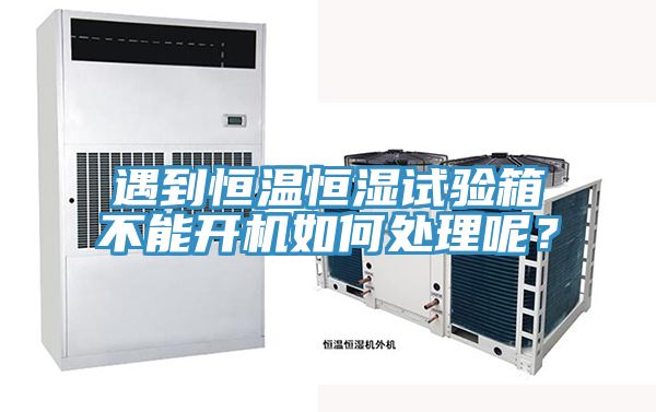 遇到恒溫恒濕試驗箱不能開機如何處理呢？